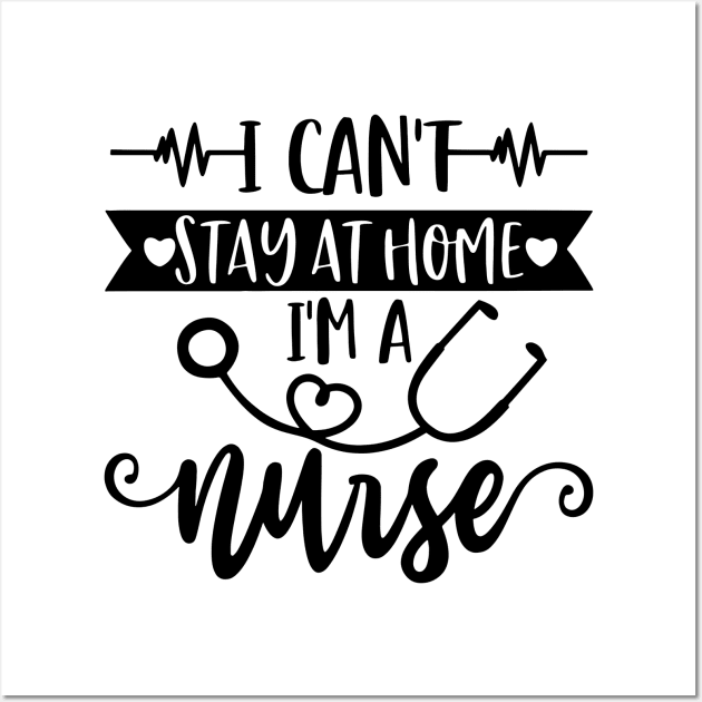 I Can't Stay At Home I'm A Nurse - Nurse Gifts Wall Art by arlenawyron42770